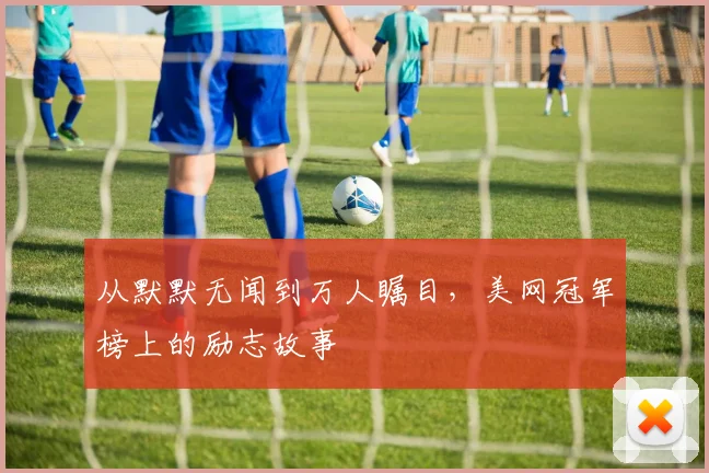 从默默无闻到万人瞩目,美网冠军榜上的励志故事